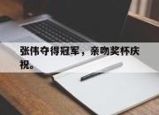 爱游戏平台官网下载电脑版-张伟夺得冠军，亲吻奖杯庆祝。