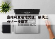 爱游戏平台官网下载电脑版-塞维利亚暗地受挫，痛失三分进一步滑落