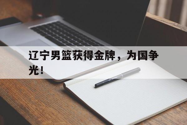 辽宁男篮获得金牌，为国争光！