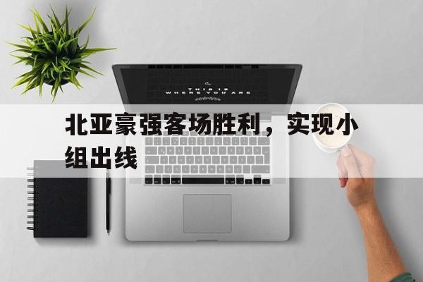 北亚豪强客场胜利，实现小组出线