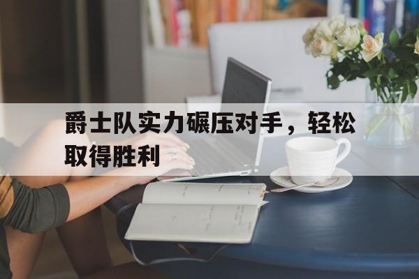 爵士队实力碾压对手，轻松取得胜利