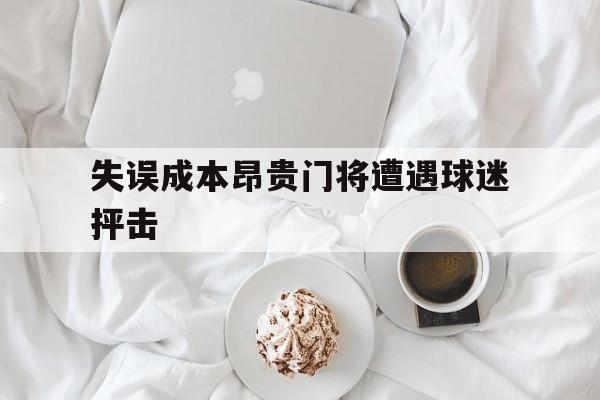 失误成本昂贵门将遭遇球迷抨击