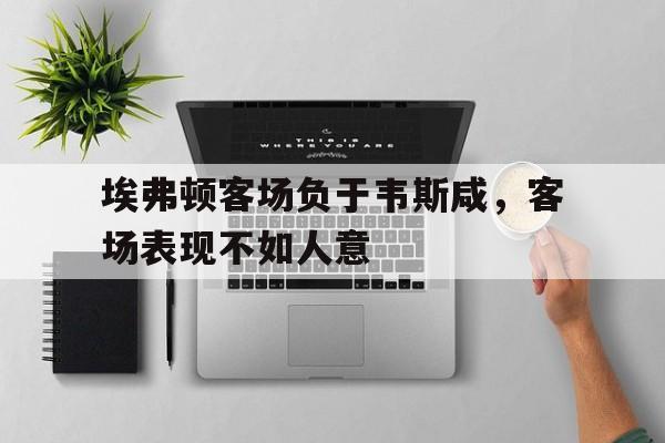 埃弗顿客场负于韦斯咸，客场表现不如人意
