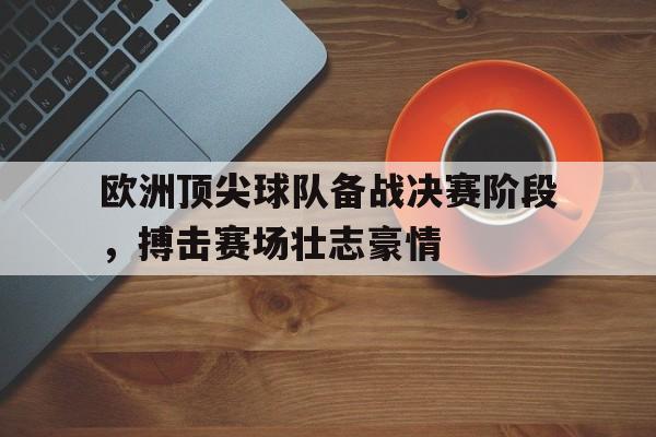 欧洲顶尖球队备战决赛阶段，搏击赛场壮志豪情